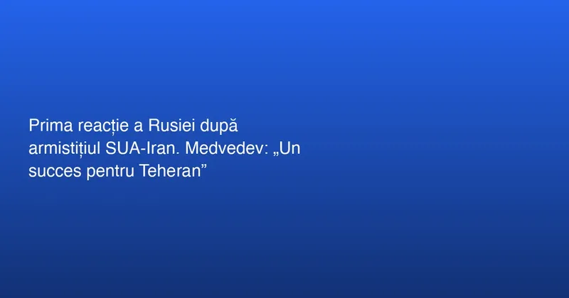 Dmitri Medvedev despre planul Iranului și dezbaterea cu SUA